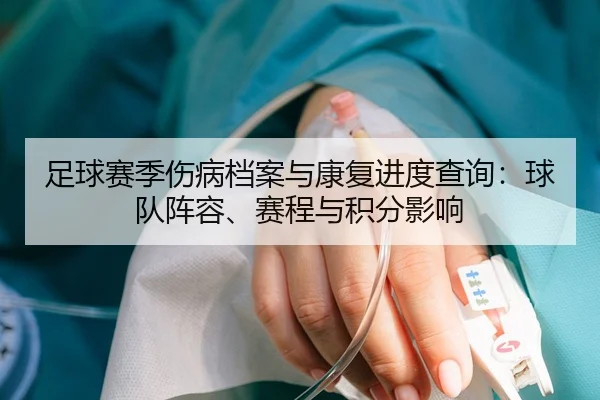 足球赛季伤病档案与康复进度查询：球队阵容、赛程与积分影响