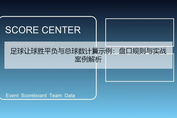 足球让球胜平负与总球数计算示例：盘口规则与实战案例解析